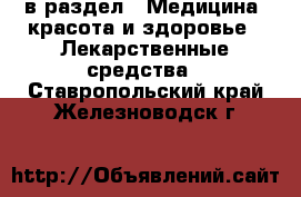  в раздел : Медицина, красота и здоровье » Лекарственные средства . Ставропольский край,Железноводск г.